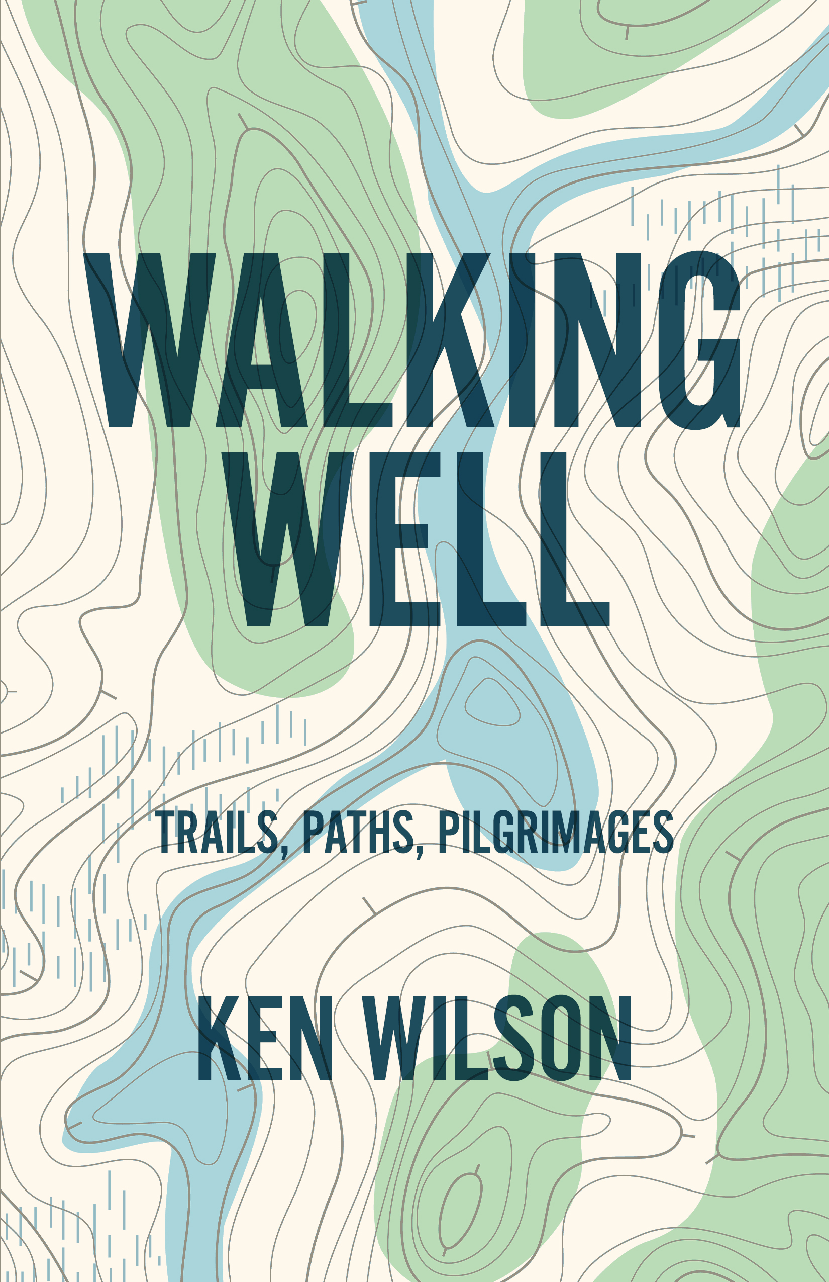 Walking Well: Trails, Paths, Pilgrimages by Ken Wilson